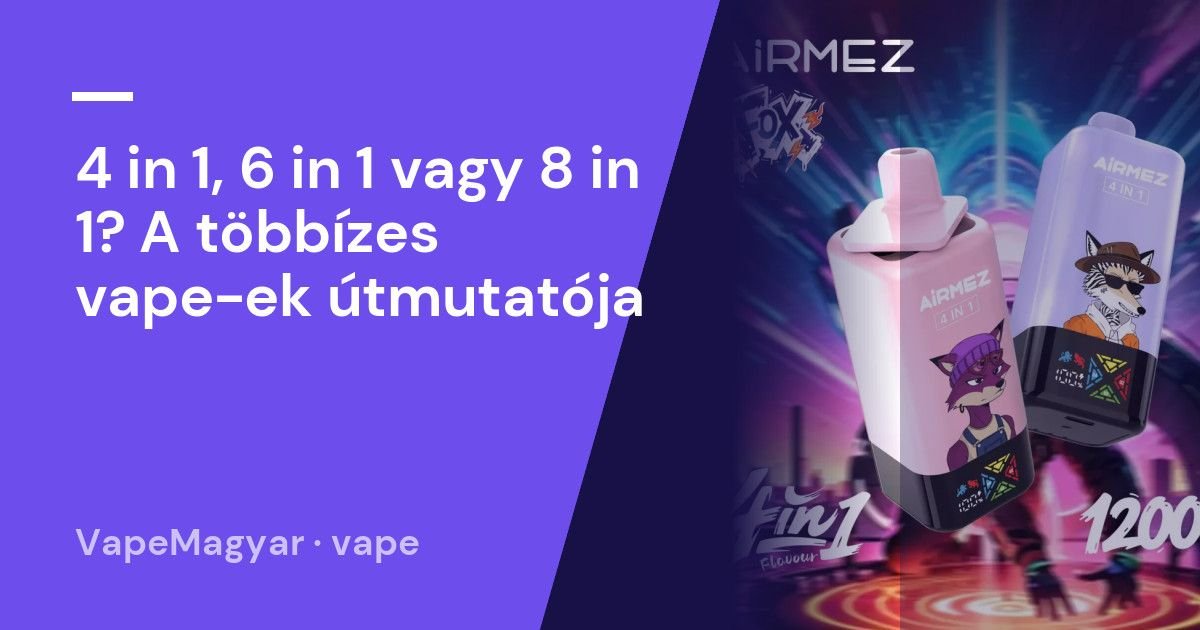 4 in 1, 6 in 1 vagy 8 in 1? A többízes vape-ek útmutatója
