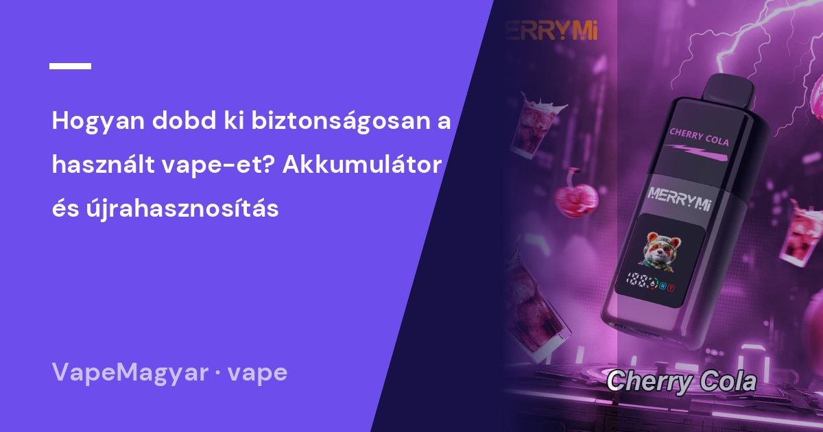 Hogyan dobd ki biztonságosan a használt vape-et? Akkumulátor és újrahasznosítás